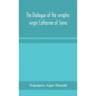 The dialogue of the seraphic virgin Catherine of Siena