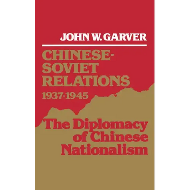 Chinese-Soviet Relations 1937-1945: The Diplomacy of Chinese Nationalism