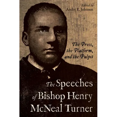 The Speeches of Bishop Henry McNeal Turner: The Press, the Platform, and the Pulpit
