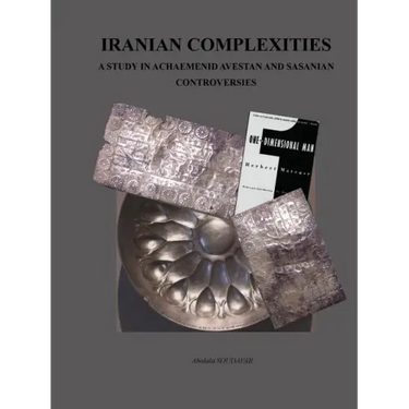 Iranian Complexities: A Study in Achaemenid, Avestan, and Sasanian Controversies