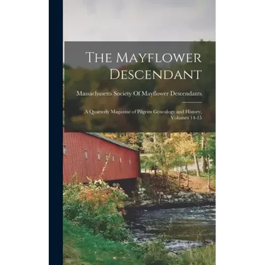 The Mayflower Descendant: A Quarterly Magazine of Pilgrim Genealogy and History, Volumes 14-15