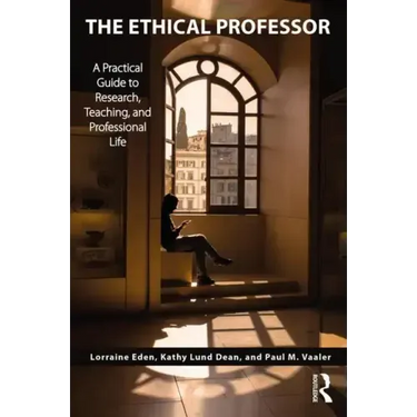 The Ethical Professor: A Practical Guide to Research, Teaching and Professional Life