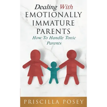 Dealing With Emotionally Immature Parents: How To Handle Toxic Parents