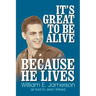 It's Great to Be Alive... Because He Lives