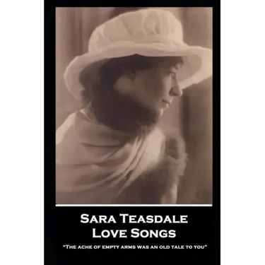 Sara Teasdale - Love Songs: "The ache of empty arms was an old tale to you"