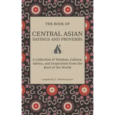Central Asian Sayings and Proverbs: A Coffee Table Book of Wits, Witticisms, and Wisdom from Central Asia