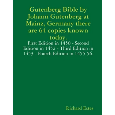 Gutenberg Bible by Johann Gutenberg at Mainz, Germany there are 64 copies known today.