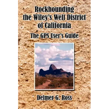 Rockhounding the Wiley's Well District of California: The GPS User's Guide
