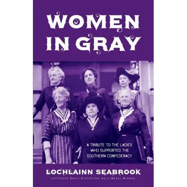 Women in Gray: A Tribute to the Ladies Who Supported the Southern Confederacy
