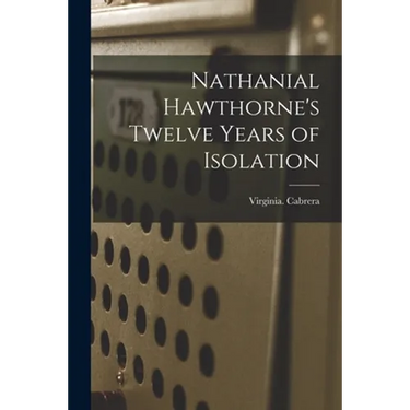 Nathanial Hawthorne's Twelve Years of Isolation