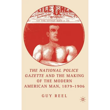 National Police Gazette and the Making of the Modern American Man, 1879-1906