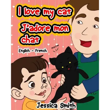 I Love My Cat - J'adore Mon Chat: English - French Children's Picture Book - stunning illustrations for an awesome and fun way to learn languages (Bil