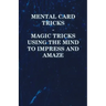 Mental Card Tricks - Magic Tricks Using the Mind to Impress and Amaze