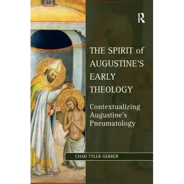 The Spirit of Augustine's Early Theology: Contextualizing Augustine's Pneumatology