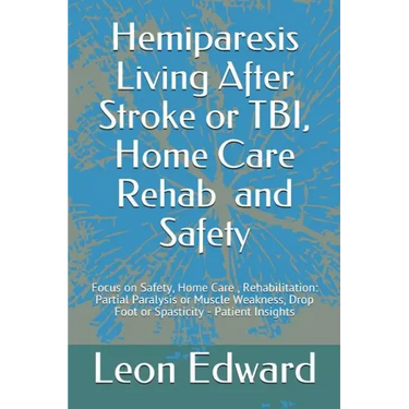 Hemiparesis Living After Stroke or TBI, Home Care Rehab and Safety: Focus on Safety, Home Care, Rehabilitation: Partial Paralysis or Muscle Weakness,