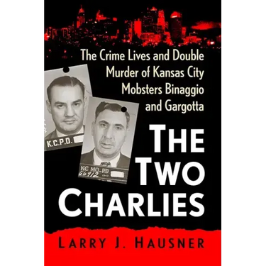 Two Charlies: The Crime Lives and Double Murder of Kansas City Mobsters Binaggio and Gargotta