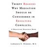 Thirty Reasons Why Mediation Should Be Considered in Resolving Conflicts.: A Mediation Resource Book