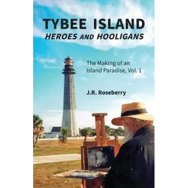 Tybee Island Heroes and Hooligans; The Making of an Island Paradise, Vol. 1