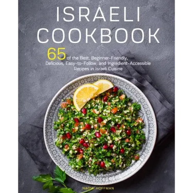 Israeli Cookbook: 65 of the Best, Beginner-Friendly, Delicious, Easy-to-Follow, and Ingredient-Accessible Recipes in Israeli Cuisine