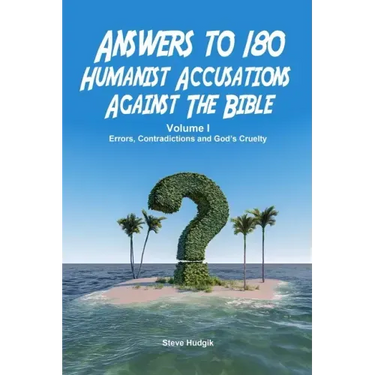 Answers to 180 Humanist Accusations Against The Bible - Volume I: Errors, Contradictions and God's Cruelty