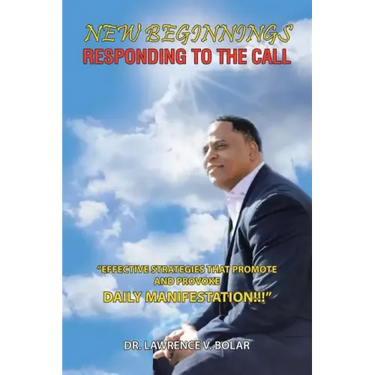 New Beginnings Responding to the Call: "Effective Strategies That Promote and Provoke Daily Manifestation!!!"