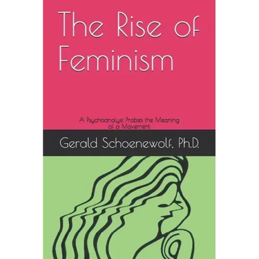 The Rise of Feminism: A Psychoanalyst Probes the Meaning of a Movement