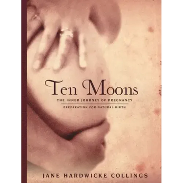 Ten Moons: The Inner Journey of Pregnancy, Preparation for Natural Birth