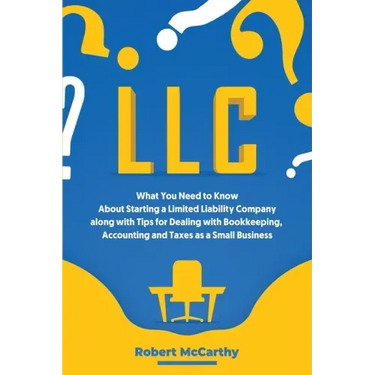 LLC: What You Need to Know About Starting a Limited Liability Company along with Tips for Dealing with Bookkeeping, Account