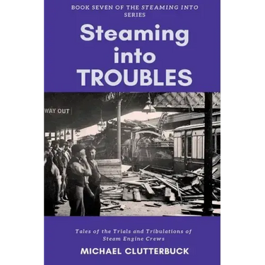 Steaming into Troubles: Tales of the Trials and Tribulations of Steam Engine Crews