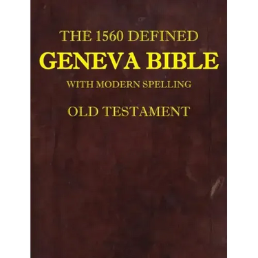 The 1560 Defined Geneva Bible: With Modern Spelling, Old Testament