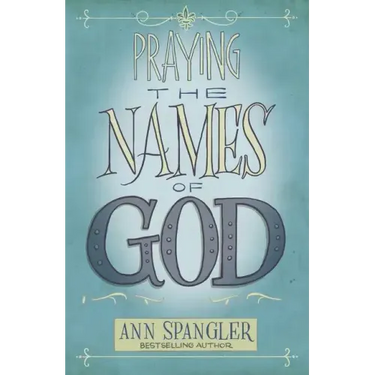 Praying the Names of God: A Six-Month Devotional Journey Into God's Love and Power