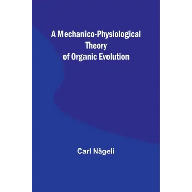 A Mechanico-Physiological Theory of Organic Evolution
