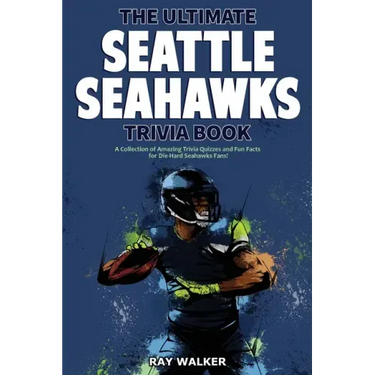 The Ultimate Seattle Seahawks Trivia Book: A Collection of Amazing Trivia Quizzes and Fun Facts for Die-Hard Seahawks Fans!