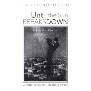 Until the Sun Breaks Down: A Künstlerroman in Three Parts: III. Blue Fields of Heaven