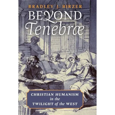 Beyond Tenebrae: Christian Humanism in the Twilight of the West