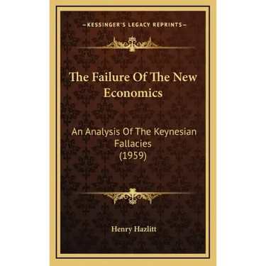 The Failure Of The New Economics: An Analysis Of The Keynesian Fallacies (1959)