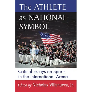 The Athlete as National Symbol: Critical Essays on Sports in the International Arena