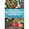 Anti-Inflammatory Cookbook: 100 Delicious And Easy Recipes To Heal Chronic Pain And Inflammation