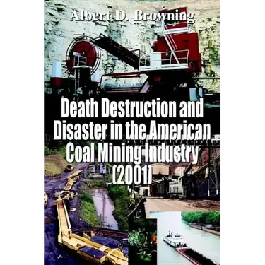 Death Destruction and Disaster in the American Coal Mining Industry (2001)
