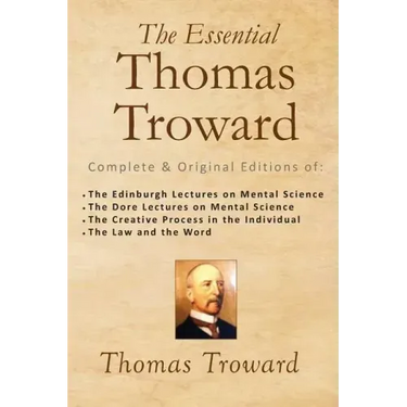 The Essential Thomas Troward: Complete & Original Editions of The Edinburgh Lectures on Mental Science, The Dore Lectures on Mental Science, The Cre