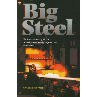 Big Steel: The First Century of the United States Steel Corporation 1901-2001