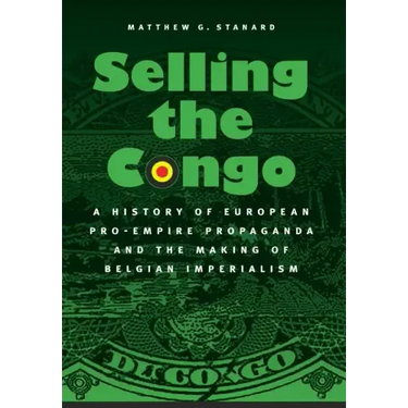 Selling the Congo: A History of European Pro-Empire Propaganda and the Making of Belgian Imperialism