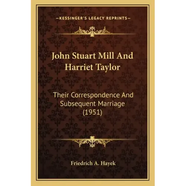 John Stuart Mill And Harriet Taylor: Their Correspondence And Subsequent Marriage (1951)