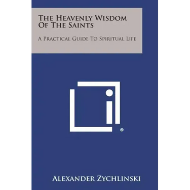 The Heavenly Wisdom of the Saints: A Practical Guide to Spiritual Life