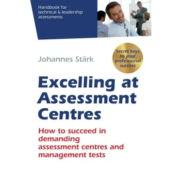 Excelling at Assessment Centres: Secret keys to your professional success: How to succeed in demanding assessment centres and management tests