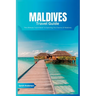 Maldives Travel Guide 2024: The Ultimate Book To Exploring The Charms Of Maldives