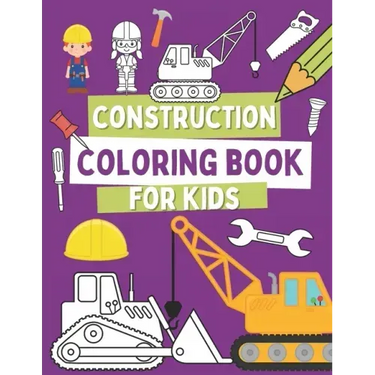 Construction Coloring Book For Kids: Coloring Pages For Toddlers with Construction Vehicles, Tools and Cute Builders