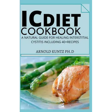 IC Diet Cookbook: A Natural Guide for Healing Interstitial Cystitis Including 40+ Recipes