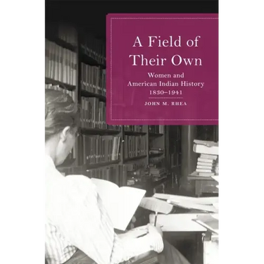 Field of Their Own: Women and American Indian History, 1830-1941