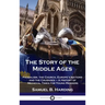 Story of the Middle Ages: Feudalism, the Church, Europe's Nations and the Crusades - A History of Medieval Times for Young Readers